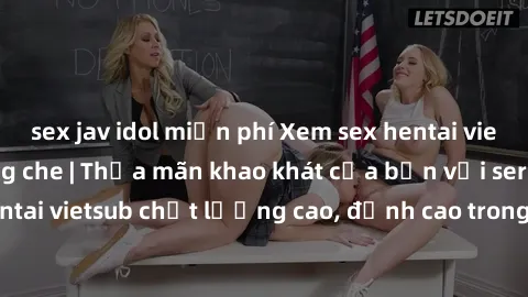 sex jav idol miễn phí Xem sex hentai vietsub cực hot, không che | Thỏa mãn khao khát của bạn với series hentai vietsub chất lượng cao, đỉnh cao trong thể loại anime không che.