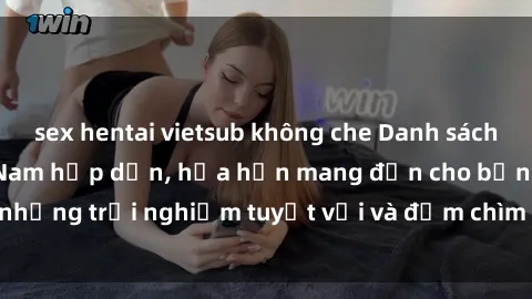 sex hentai vietsub không che Danh sách các cô gái gọi Việt Nam hấp dẫn, hứa hẹn mang đến cho bạn những trải nghiệm tuyệt vời và đắm chìm trong cảm xúc tuyệt vời.