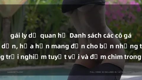 gái ly dị quan hệ Danh sách các cô gái gọi Việt Nam hấp dẫn, hứa hẹn mang đến cho bạn những trải nghiệm tuyệt vời và đắm chìm trong cảm xúc tuyệt vời.