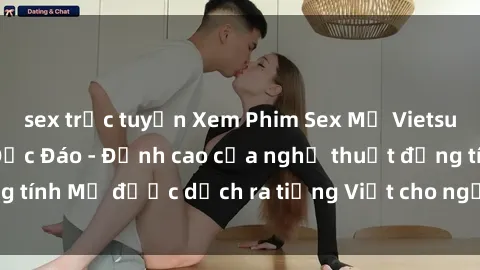 sex trực tuyến Xem Phim Sex Mỹ Vietsub Online Miễn Phí Độc Đáo - Đỉnh cao của nghệ thuật đồng tính Mỹ được dịch ra tiếng Việt cho người xem hiểu rõ hơn.