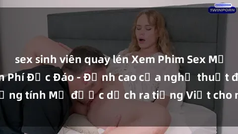 sex sinh viên quay lén Xem Phim Sex Mỹ Vietsub Online Miễn Phí Độc Đáo - Đỉnh cao của nghệ thuật đồng tính Mỹ được dịch ra tiếng Việt cho người xem hiểu rõ hơn.