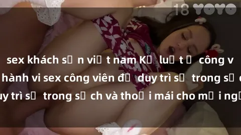 sex khách sạn việt nam Kỷ luật ở công viên: Chấn chỉnh hành vi sex công viên để duy trì sự trong sạch và thoải mái cho mọi người.