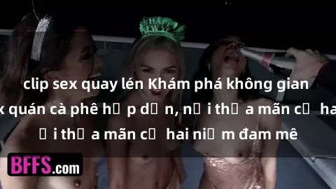 clip sex quay lén Khám phá không gian độc đáo tại sex quán cà phê hấp dẫn, nơi thỏa mãn cả hai niềm đam mê
