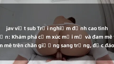 jav việt sub Trải nghiệm đỉnh cao tình yêu tại sex khách sạn: Khám phá cảm xúc mới mẻ và đam mê trên chăn giường sang trọng, độc đáo, không giới hạn.