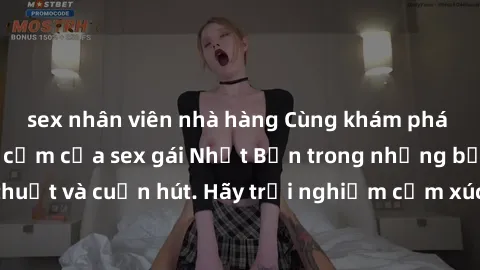 sex nhân viên nhà hàng Cùng khám phá vẻ đẹp và sức gợi cảm của sex gái Nhật Bản trong những bộ phim đầy nghệ thuật và cuốn hút. Hãy trải nghiệm cảm xúc đầy mới mẻ và sống động từ những cảnh quay tinh 