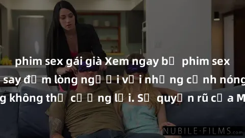 phim sex gái già Xem ngay bộ phim sex milf hot nhất, làm say đắm lòng người với những cảnh nóng bỏng không thể cưỡng lại. Sự quyến rũ của MILF sẽ khiến bạn mãnh liệt!