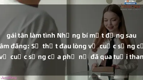 gái tân làm tình Những bí mật đằng sau vẻ ngoài gái già dâm đãng: Sự thật đau lòng về cuộc sống của phụ nữ đã qua tuổi thanh xuân