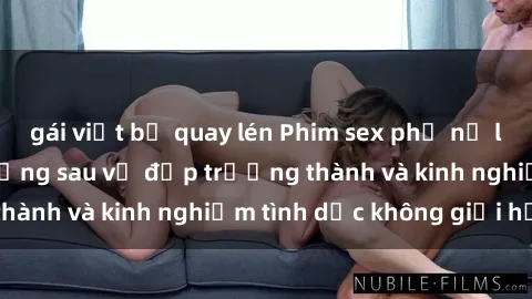 gái việt bị quay lén Phim sex phụ nữ lớn tuổi: Sức hút đằng sau vẻ đẹp trưởng thành và kinh nghiệm tình dục không giới hạn