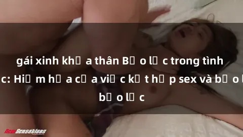 gái xinh khỏa thân Bạo lực trong tình dục: Hiểm họa của việc kết hợp sex và bạo lực