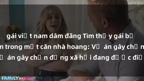 gái việt nam dâm đãng Tìm thấy gái bị trói và bị hiếp dâm trong một căn nhà hoang: Vụ án gây chấn động xã hội đang được điều tra vào.