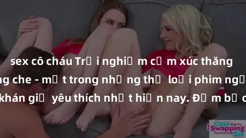 sex cô cháu Trải nghiệm cảm xúc thăng hoa với jav SM không che - một trong những thể loại phim người lớn được khán giả yêu thích nhất hiện nay. Đảm bảo đem lại sự hấp dẫn, kích thích tối đa cho người 