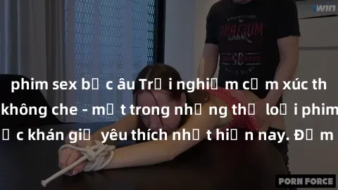 phim sex bắc âu Trải nghiệm cảm xúc thăng hoa với jav SM không che - một trong những thể loại phim người lớn được khán giả yêu thích nhất hiện nay. Đảm bảo đem lại sự hấp dẫn, kích thích tối đa cho ng