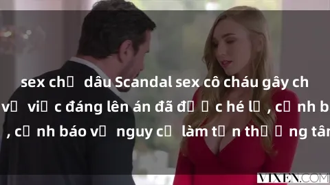 sex chị dâu Scandal sex cô cháu gây chấn động: Chi tiết vụ việc đáng lên án đã được hé lộ, cảnh báo về nguy cơ làm tổn thương tâm hồn trẻ em.