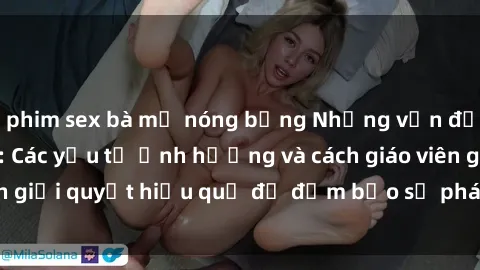 phim sex bà mẹ nóng bỏng Những vấn đề về sex học sinh: Các yếu tố ảnh hưởng và cách giáo viên giải quyết hiệu quả để đảm bảo sự phát triển toàn diện.
