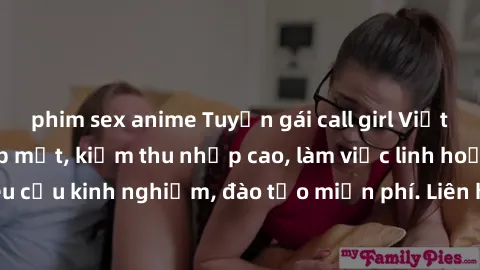 phim sex anime Tuyển gái call girl Việt Nam gợi cảm, đẹp mắt, kiếm thu nhập cao, làm việc linh hoạt, không yêu cầu kinh nghiệm, đào tạo miễn phí. Liên hệ ngay để biết thêm chi tiết!
